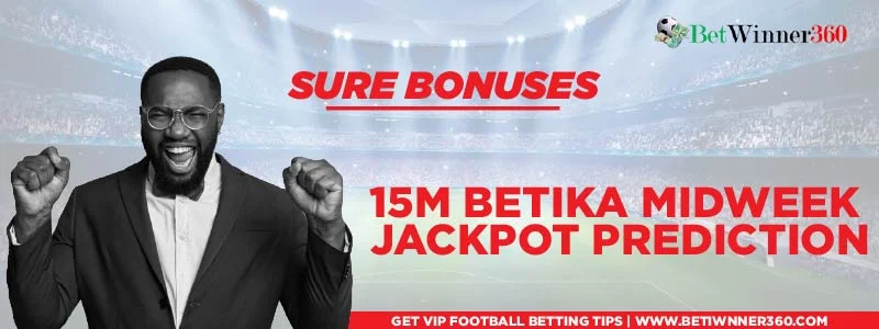 15M Betika midweek jackpot prediction this week 'and win bonuses - Betwinner360