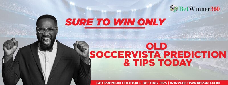 Bet of the day Old SoccerVista Prediction today and tips - Betwinner360