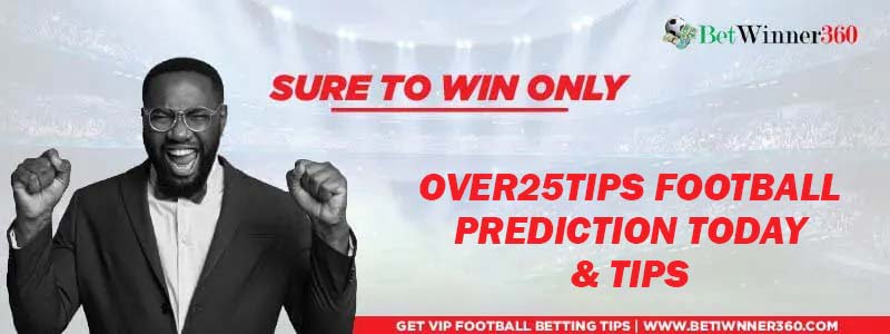 Over25tips Today and Over 25 Tips Predictions Tomorrow